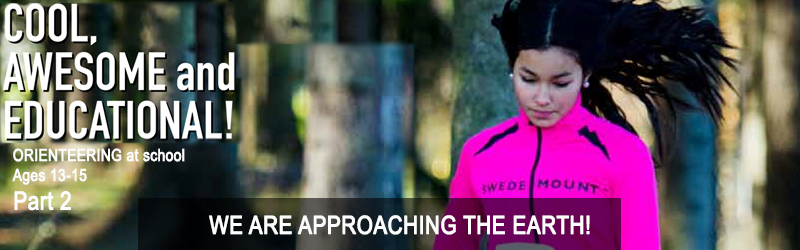 Orienteering at school for ages 13-15, Chapter 9: WE ARE APPROACHING THE EARTH!